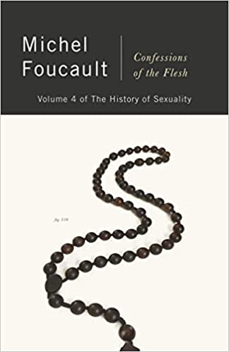 Confessions of the Flesh: Vol 4 of the History of Sexuality