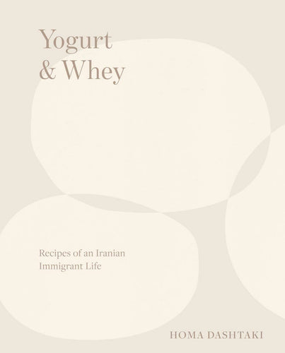 Yogurt & Whey: Recipes of an Iranian Immigrant Life