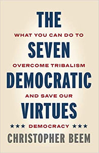 Seven Democratic Virtues: What You Can Do to Overcome Tribalism and Save Our Democracy