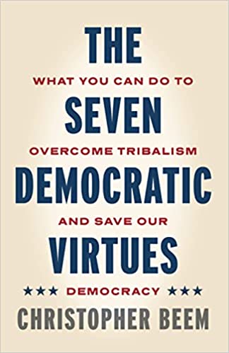 Seven Democratic Virtues: What You Can Do to Overcome Tribalism and Save Our Democracy