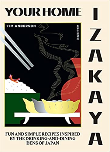 Your Home Izakaya: Fun and Simple Recipes Inspired by the Drinking-and-Dining Dens in Japan