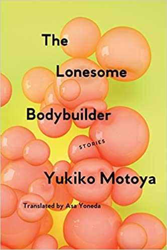 The Lonesome Body Builder, Stories by Yukiko Motoya