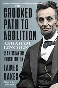 The Crooked Path to Abolition: Abraham Lincoln and the Antislavery Constitution