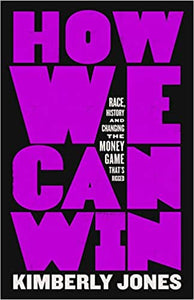 How We Can Win: Race, History, and Changing the Money Game that's Rigged