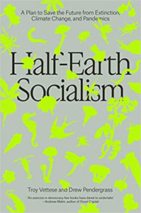 Half-Earth Socialism: A Plan to Save the Future from Extinction, Climate Change, and Pandemics