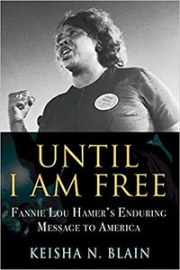 Until I am Free: Fannie Lou Hamer's Enduring Message to America