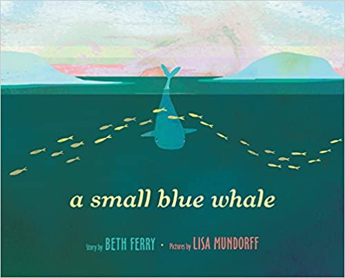 A Small Blue Whale, by Beth Ferry. Illustrated by Lisa Mundorff
