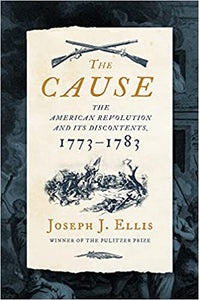 The Cause: the American Revolution and its Discontents, 1773-1783