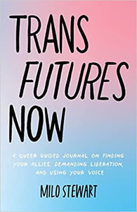 Trans Futures Now: A Queer Guided Journal on Finding your Allies, Demanding Liberation, and Using your Voice