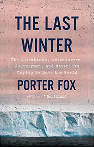The Last Winter: The Scientists, Adventurers, Journeymen, and Mavericks Trying to Save the World