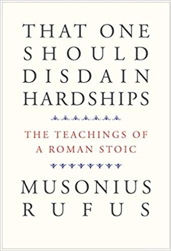 That One Should Disdain Hardships: The Teachings of Roman Stoic