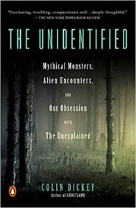 The Unidentified: Mythical Monsters, Alien Encouters, and Our Obsession with The Unexplained