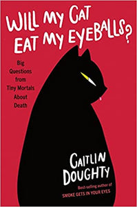 Will My Cat Eat My Eyeballs? And Other Questions About Dead Bodies
