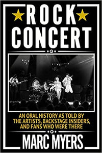 Rock Concert: An Oral History as Told by the Artists, Backstage Insiders, and Fans who were There