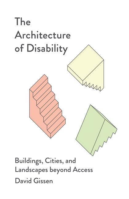 Architecture of Disability: Buildings, Cities, and Landscapes beyond Access