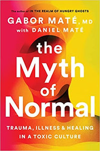 Myth of Normal: Trauma, Illness, and Healing in a Toxic Culture