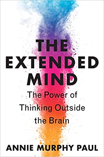 Extended Mind: The Power of Thinking Outside the Brain