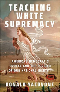 Teaching White Supremacy: America's Democratic Ordeal and the Forging of Our National Identity