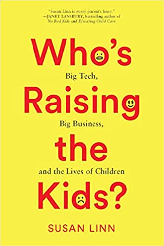 Who's Raising the Kids? Big Tech, Big Business, and the Lives of Children