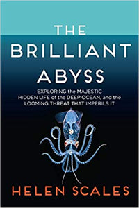 Brilliant Abyss: Exploring the Majestic Hidden Life of the Deep Ocean and the Looming Threat that Imperils It