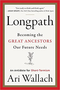 Longpath: Becoming the Great Ancestors our Future Needs: An Antidote for Short-Termism