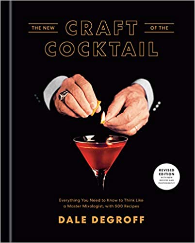 New Craft of the Cocktail: Everything You Need to Know to Think Like a Master Mixologist, with 500
