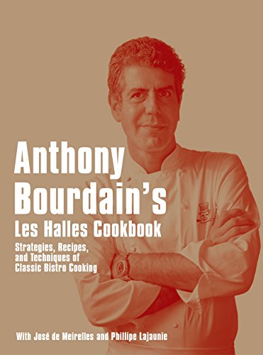 Anthony Bourdain's Les Halles Cookbook: Strategies, Recipes, and Techniques of Classic Bistro Cookin