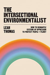 Intersectional Environmentalist: How to Dismantle Systems of Oppression to Protect People + Planet