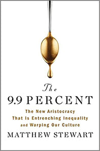 The 9.9 Percent: the New Aristocracy that is Entrenching Inequality and Warping our Culture