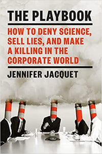 Playbook, The: How to Deny Science, Sell Lies, and Make a Killing in the Corporate World