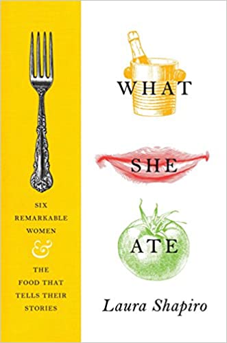 What She Ate: Six Remarkable Women and the Food That Tells Their Stories