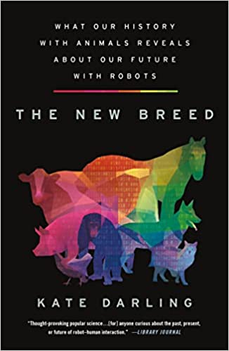 New Breed: What our History with Animals Reveals about our Future with Robots