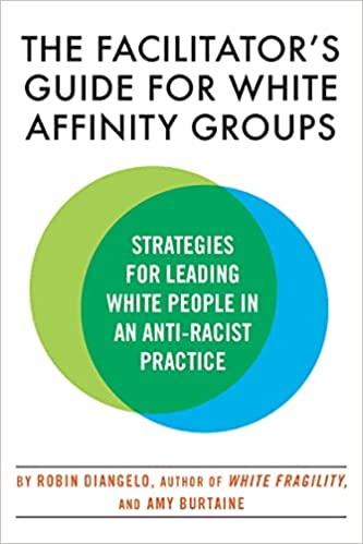 Facilitator's Guide for White Affinity Groups: Strategies for Leading White People in an Anti-Racist Practice