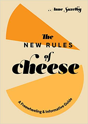New Rules of Cheese: A Freewheeling & Informative Guide