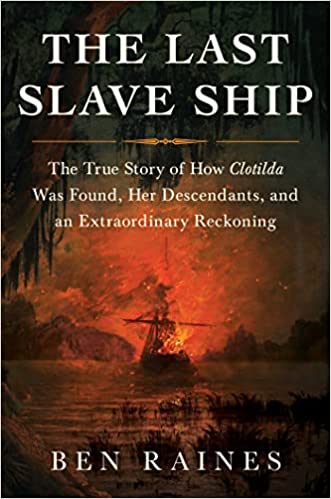 The Last Slave Ship: The True Story of How Clotilda Was Found, Her Descendants, and an Extraordinary Reckoning