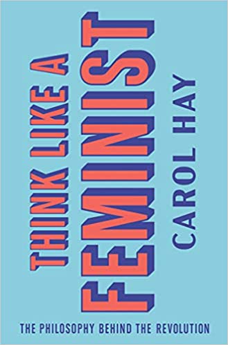 Think Like A Feminist: The Philosophy Behind the Revolution
