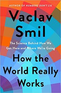 How the World Really Works: The Science Behind how we Got Here and Where we're Going