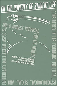 On the Poverty of Student Life: Considered in Its Economic, Political, Psychological, Sexual, and Particularly Intellectual Aspects, and a Modest Proposal for Its Remedy