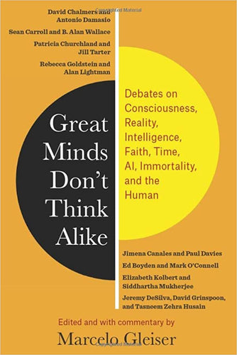 Great Minds Don't Think Alike: Debates on Consciousness, Reality, Intelligence, Faith, Time, AI, Immortality, and the Human