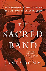 Sacred Band, The: Three Hundred Theban Lovers and the Last Days of Greek Freedom