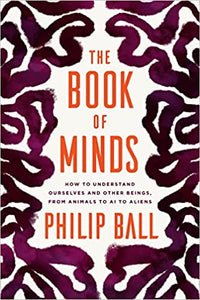 Book of Minds: How to Understand Ourselves and Other Beings, from Animals to AI to Aliens