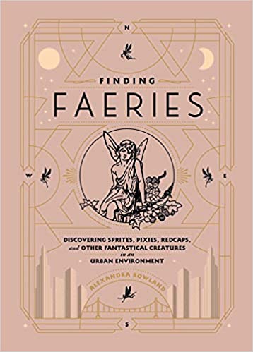 Finding Faeries: Discovering Sprites, Pixies, Redcaps and Other Fantastical Creatures in an Urban E
