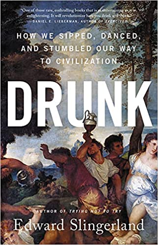 Drunk: How we Sipped, Danced. and Stumbled our Way to Civilization