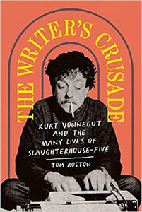 The Writer's Crusade: Kurt Vonnegut and the Many Lives of the Slaughterhouse-Five