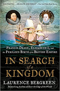 In Search of a Kingdom: Francis Drake, Elizabeth I, and the Perilous Birth of the British Empire