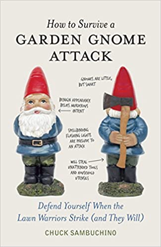 How to Survive a Garden Gnome attack: Defend Yourself When the Lawn Warriors Strike (and They Will)