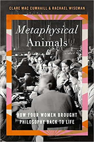 Metaphysical Animals: How Four Women Brought Philosophy Back to Life