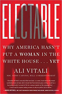 Electable: Why America Hasn't Put a Woman in the White House... Yet