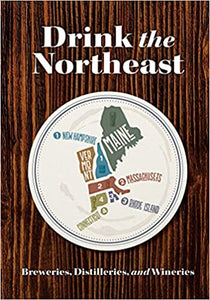 Drink the Northeast: The Ultimate Guide to Breweries, Distilleries, and Wineries in the Northeast