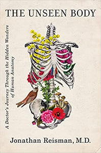 The Unseen Body: A Doctor's Journey Through the Hidden Wonders of Human Anatomy